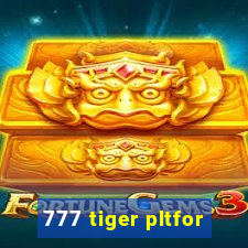 777 tiger pltfor